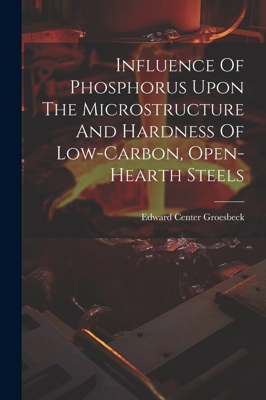 Couverture_Influence Of Phosphorus Upon The Microstructure And Hardness Of Low-carbon, Open-hearth Steels