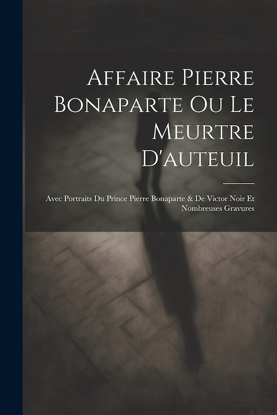 Front cover_Affaire Pierre Bonaparte Ou Le Meurtre D'auteuil