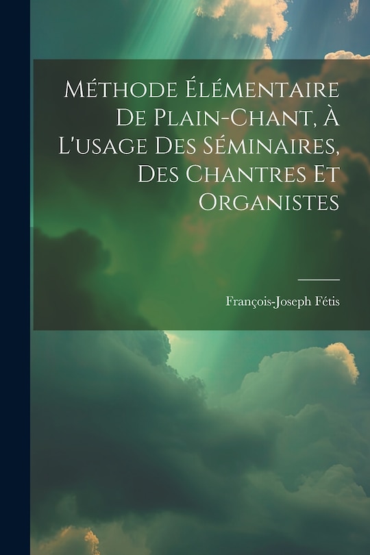 Couverture_Méthode Élémentaire De Plain-chant, À L'usage Des Séminaires, Des Chantres Et Organistes