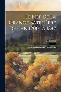 Front cover_Le Fief De La Grange Bateli`ere De L'an 1200 `a 1847