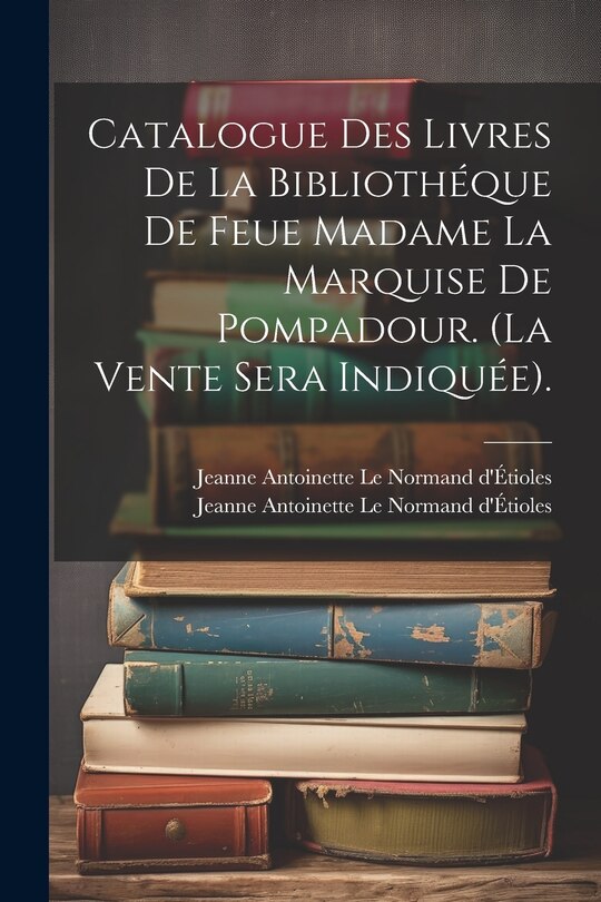 Front cover_Catalogue Des Livres De La Bibliothéque De Feue Madame La Marquise De Pompadour. (la Vente Sera Indiquée).
