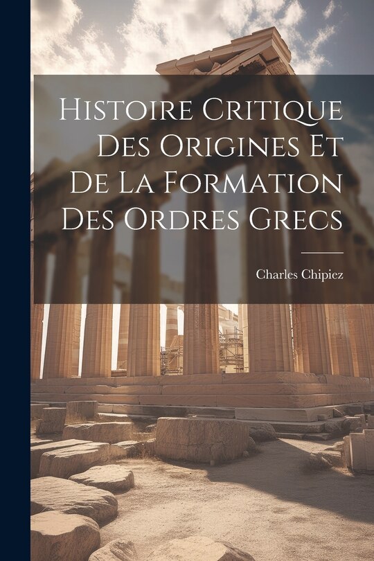 Front cover_Histoire Critique Des Origines Et De La Formation Des Ordres Grecs
