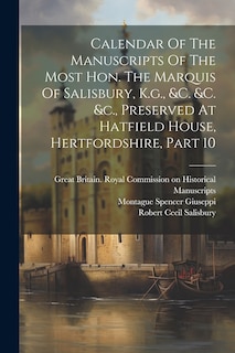 Front cover_Calendar Of The Manuscripts Of The Most Hon. The Marquis Of Salisbury, K.g., &c. &c. &c., Preserved At Hatfield House, Hertfordshire, Part 10