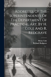 Front cover_Addresses Of The Superintendents Of The Department Of Practical Art, By H. Cole And R. Redgrave