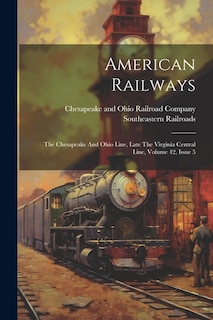 American Railways: The Chesapeake And Ohio Line, Late The Virginia Central Line, Volume 42, Issue 5