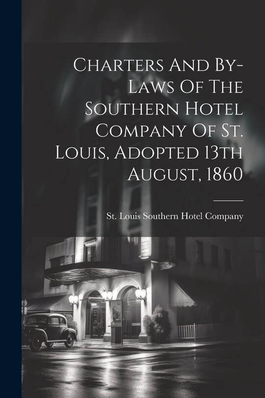 Front cover_Charters And By-laws Of The Southern Hotel Company Of St. Louis, Adopted 13th August, 1860