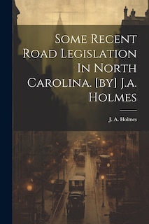Couverture_Some Recent Road Legislation In North Carolina. [by] J.a. Holmes