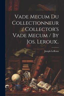 Front cover_Vade Mecum Du Collectionneur / Collector's Vade Mecum / By Jos. Leroux..