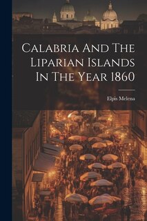 Front cover_Calabria And The Liparian Islands In The Year 1860