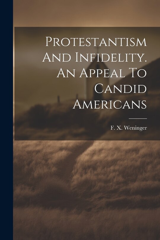 Front cover_Protestantism And Infidelity. An Appeal To Candid Americans