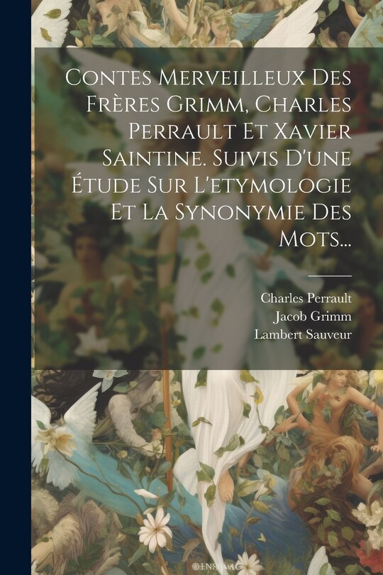 Front cover_Contes Merveilleux Des Frères Grimm, Charles Perrault Et Xavier Saintine. Suivis D'une Étude Sur L'etymologie Et La Synonymie Des Mots...