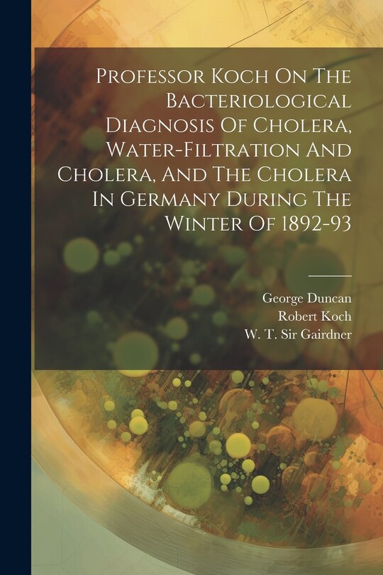 Couverture_Professor Koch On The Bacteriological Diagnosis Of Cholera, Water-filtration And Cholera, And The Cholera In Germany During The Winter Of 1892-93