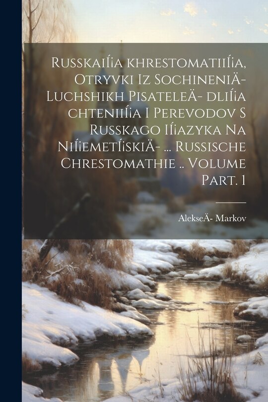 Front cover_RusskaiÍ¡a khrestomatiiÍ¡a, otryvki iz sochineniÄ- luchshikh pisateleÄ- dliÍ¡a chteniiÍ¡a i perevodov s russkago iÍ¡azyka na niÍ¡emetÍ¡skiÄ- ... Russische Chrestomathie .. Volume Part. 1