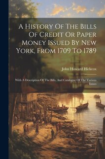 Front cover_A History Of The Bills Of Credit Or Paper Money Issued By New York, From 1709 To 1789