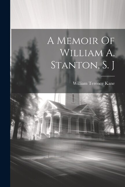 Front cover_A Memoir Of William A. Stanton, S. J