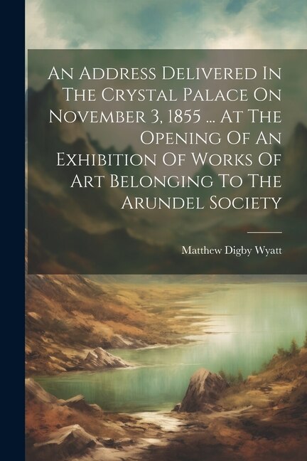 Couverture_An Address Delivered In The Crystal Palace On November 3, 1855 ... At The Opening Of An Exhibition Of Works Of Art Belonging To The Arundel Society