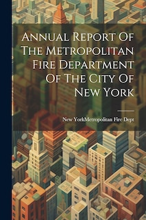 Front cover_Annual Report Of The Metropolitan Fire Department Of The City Of New York