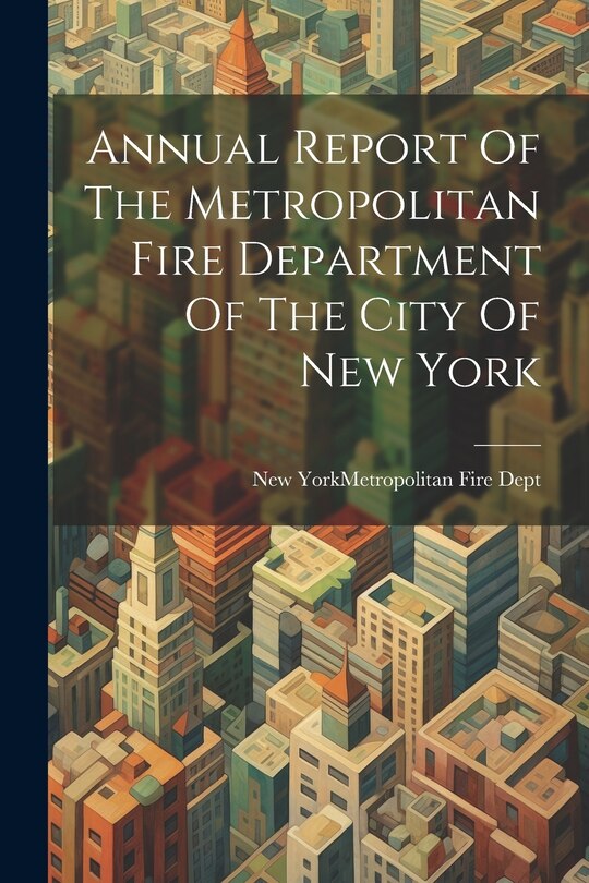 Front cover_Annual Report Of The Metropolitan Fire Department Of The City Of New York