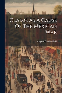 Front cover_Claims As A Cause Of The Mexican War