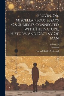 Front cover_Eruvin, Or, Miscellaneous Essays On Subjects Connected With The Nature, History, And Destiny Of Man; Volume 10