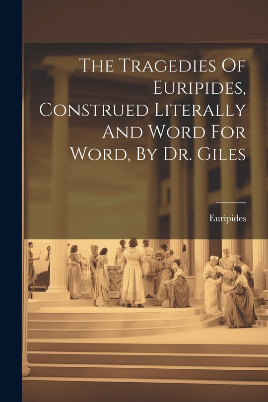 Couverture_The Tragedies Of Euripides, Construed Literally And Word For Word, By Dr. Giles
