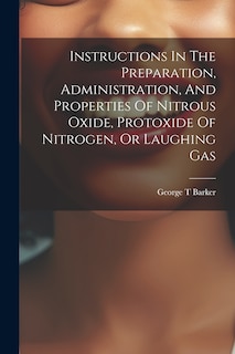 Front cover_Instructions In The Preparation, Administration, And Properties Of Nitrous Oxide, Protoxide Of Nitrogen, Or Laughing Gas