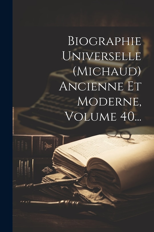 Couverture_Biographie Universelle (michaud) Ancienne Et Moderne, Volume 40...