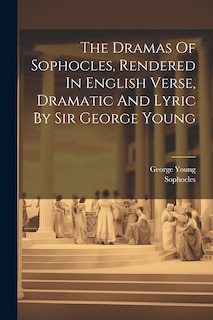 Couverture_The Dramas Of Sophocles, Rendered In English Verse, Dramatic And Lyric By Sir George Young