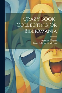 Front cover_Crazy Book-collecting Or Bibliomania