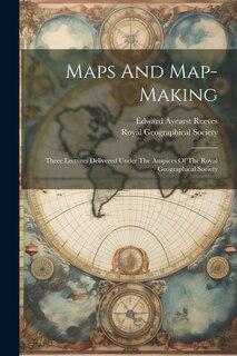 Couverture_Maps And Map-making; Three Lectures Delivered Under The Auspices Of The Royal Geographical Society