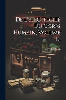 De L'electricité Du Corps Humain, Volume 1...