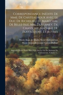 Front cover_Correspondance Inédite De Mme. De Châteauroux Avec Le Duc De Richelieu, Le Maréchal De Belle-isle, Mm. Duverney, De Chavigny, Madame De Flavacourt, Et Autres