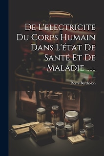Front cover_De L'electricite Du Corps Humain Dans L'état De Santé Et De Maladie ......