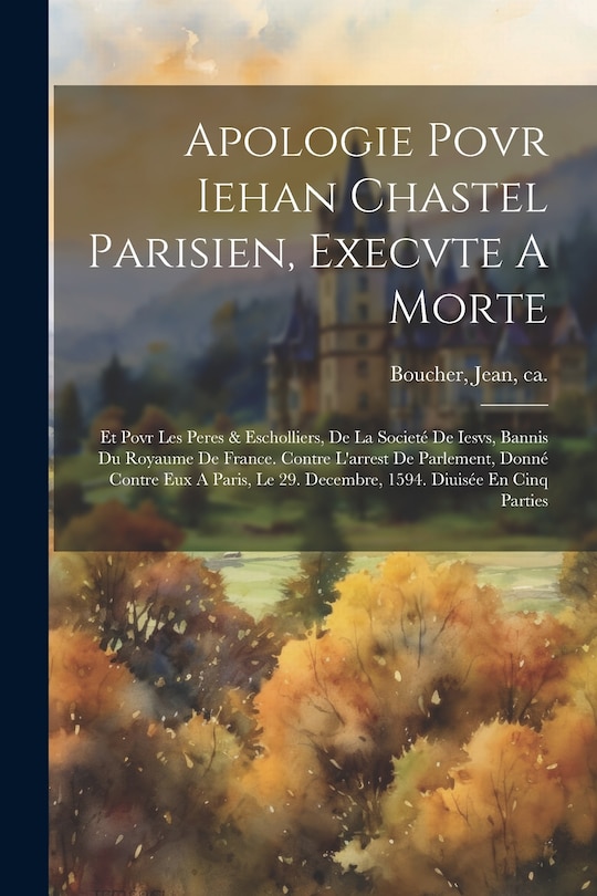 Couverture_Apologie Povr Iehan Chastel Parisien, Execvte A Morte
