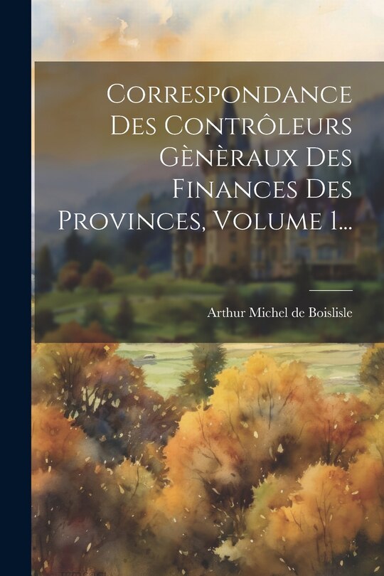 Couverture_Correspondance Des Contrôleurs Gènèraux Des Finances Des Provinces, Volume 1...