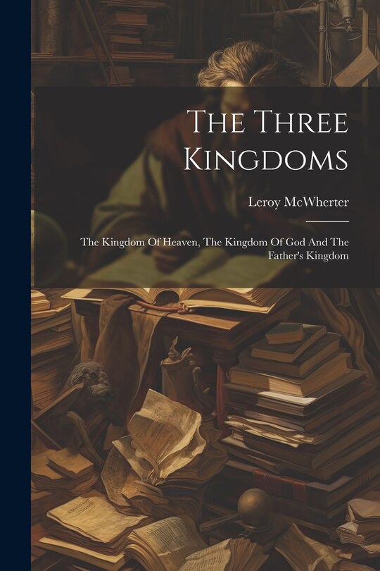Front cover_The Three Kingdoms; The Kingdom Of Heaven, The Kingdom Of God And The Father's Kingdom