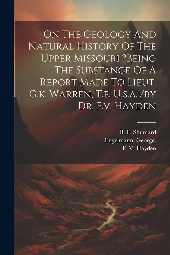 Couverture_On The Geology And Natural History Of The Upper Missouri ?being The Substance Of A Report Made To Lieut. G.k. Warren, T.e. U.s.a. /by Dr. F.v. Hayden