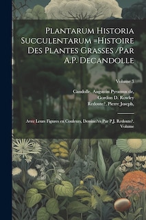 Front cover_Plantarum historia succulentarum =Histoire des plantes grasses /par A.P. Decandolle; avec leurs figures en couleurs, dessine?es par P.J. Redoute?. Volume; Volume 3