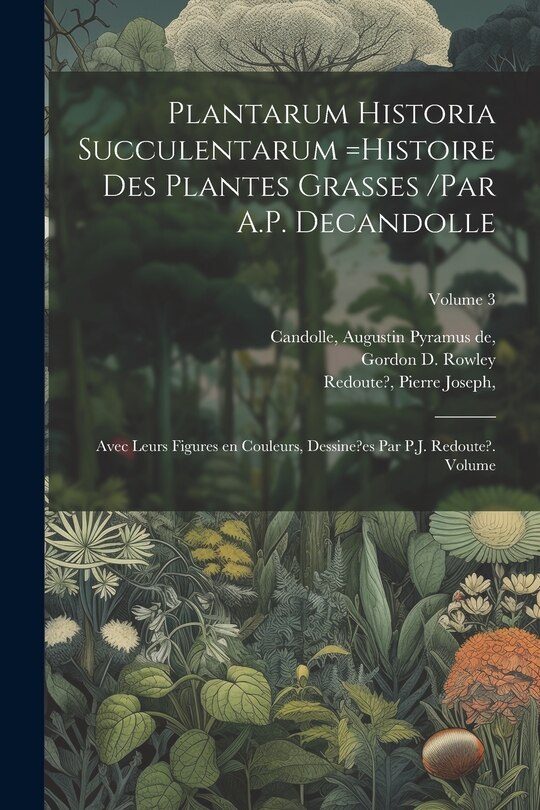 Front cover_Plantarum historia succulentarum =Histoire des plantes grasses /par A.P. Decandolle; avec leurs figures en couleurs, dessine?es par P.J. Redoute?. Volume; Volume 3