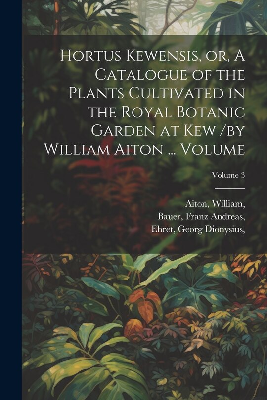 Front cover_Hortus Kewensis, or, A Catalogue of the Plants Cultivated in the Royal Botanic Garden at Kew /by William Aiton ... Volume; Volume 3