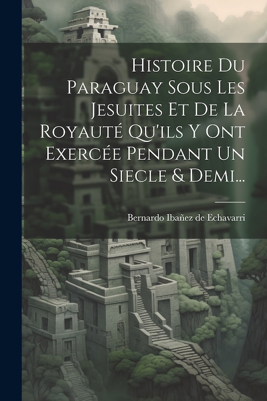 Couverture_Histoire Du Paraguay Sous Les Jesuites Et De La Royauté Qu'ils Y Ont Exercée Pendant Un Siecle & Demi...