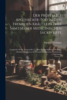 Front cover_Der Profitable Apothecker-tod In Dem Frembden Kräutlein Thee Samt Seiner Medicinischen Sackpfeiffe