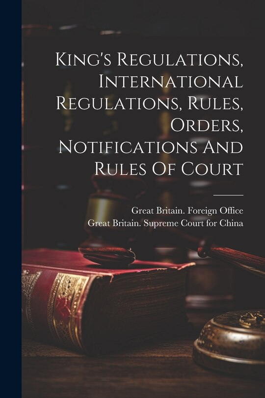 Front cover_King's Regulations, International Regulations, Rules, Orders, Notifications And Rules Of Court