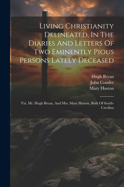 Front cover_Living Christianity Delineated, In The Diaries And Letters Of Two Eminently Pious Persons Lately Deceased