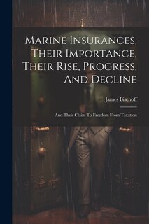 Front cover_Marine Insurances, Their Importance, Their Rise, Progress, And Decline