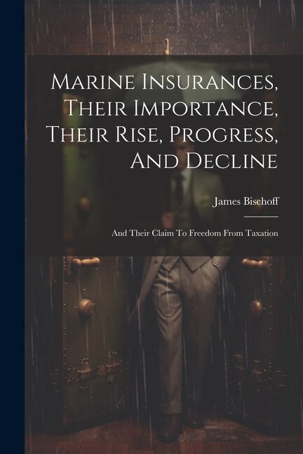 Front cover_Marine Insurances, Their Importance, Their Rise, Progress, And Decline