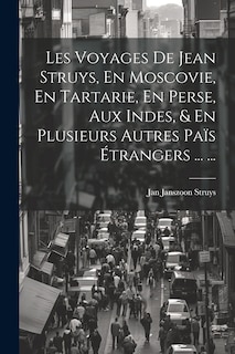 Couverture_Les Voyages De Jean Struys, En Moscovie, En Tartarie, En Perse, Aux Indes, & En Plusieurs Autres Païs Étrangers ... ...