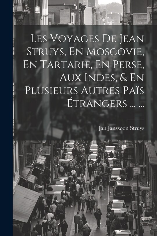 Couverture_Les Voyages De Jean Struys, En Moscovie, En Tartarie, En Perse, Aux Indes, & En Plusieurs Autres Païs Étrangers ... ...