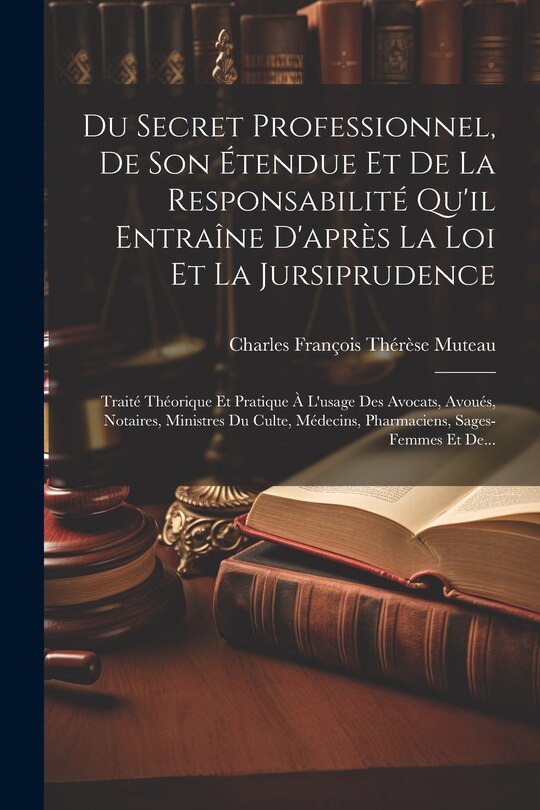 Front cover_Du Secret Professionnel, De Son Étendue Et De La Responsabilité Qu'il Entraîne D'après La Loi Et La Jursiprudence