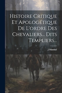 Front cover_Histoire Critique Et Apologétique De L'ordre Des Chevaliers... Dits Templiers...